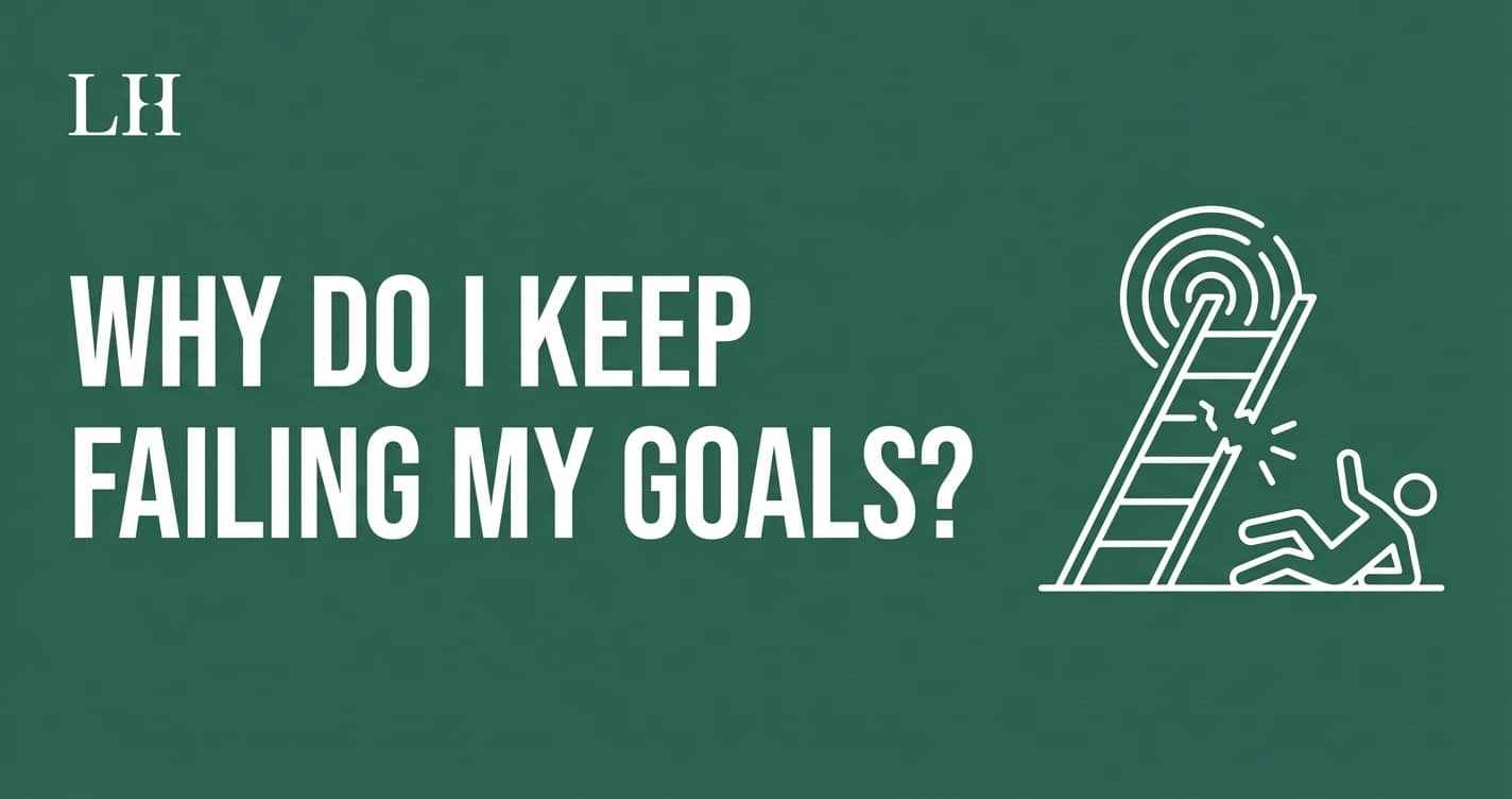 Why Do I Keep Failing My Goals? The Real Reasons + How to Actually Achieve Them